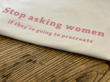 Load image into Gallery viewer, NFM&#39;s stop asking women if they&#39;re going to procreate t-shirt
